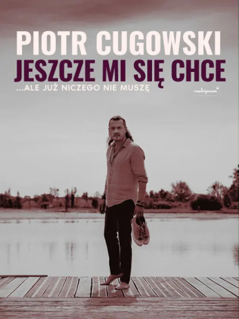 Poznań Wydarzenie Koncert Piotr Cugowski - Jeszcze mi się chce… ale już niczego nie muszę